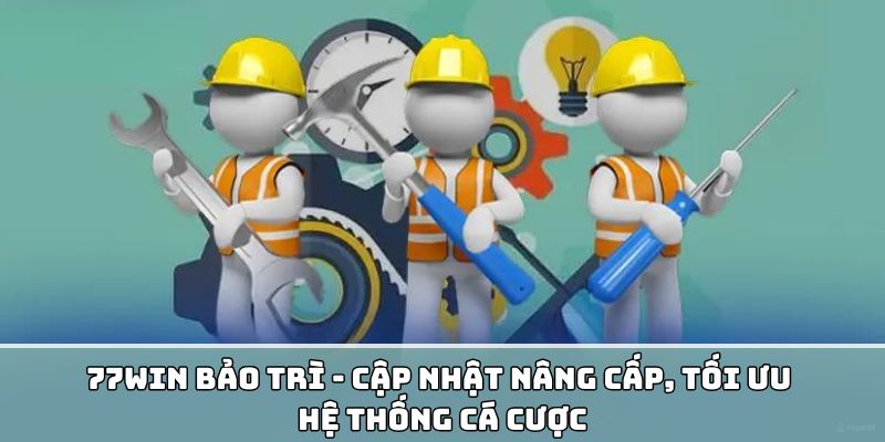 Bảo trì 77WIN – Nâng cấp chất lượng, đảm bảo trải nghiệm cá cược mượt mà