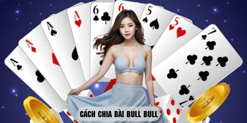 Cách chia bài Bull Bull vô cùng dễ hiểu và đơn giản