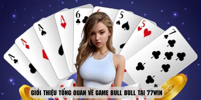 Tìm hiểu tổng quan vài nét về game bài Bull Bull