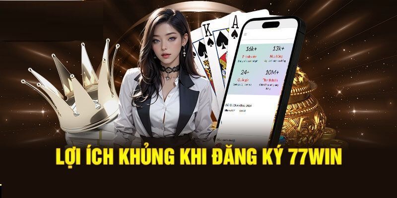 Lợi ích khi đăng ký 77WIN là gì?